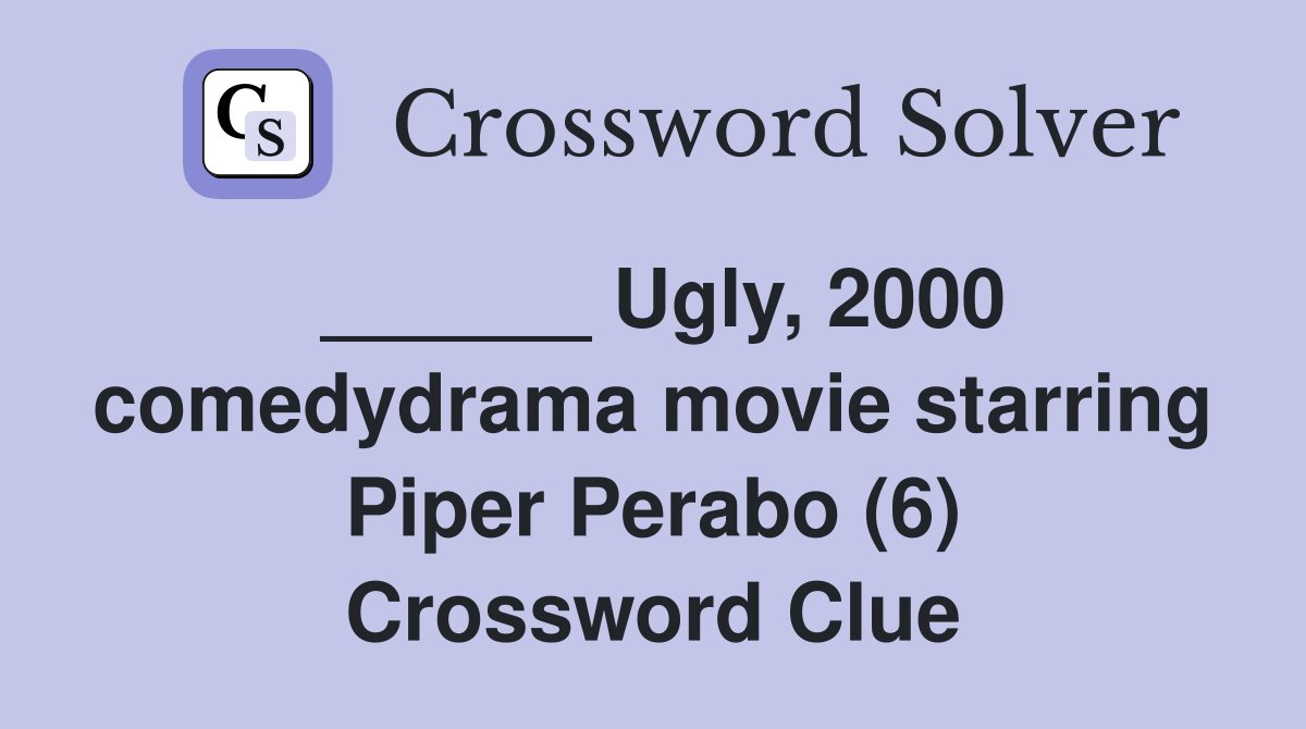 Ugly, 2000 comedydrama movie starring Piper Perabo (6) Crossword Clue